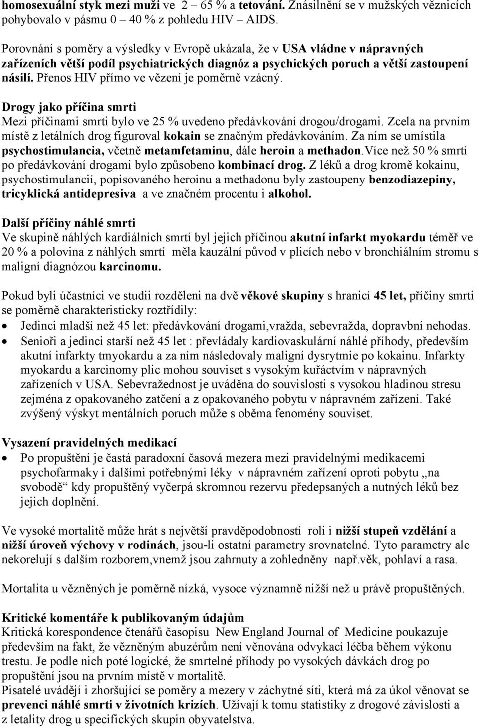 Přenos HIV přímo ve vězení je poměrně vzácný. Drogy jako příčina smrti Mezi příčinami smrti bylo ve 25 % uvedeno předávkování drogou/drogami.