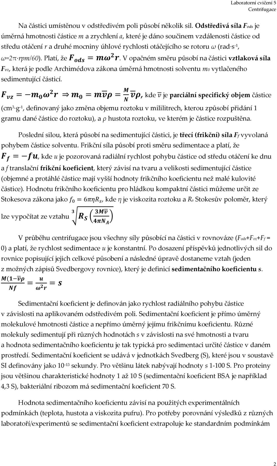 ω=2π rpm/60). Platí, že. V opačném směru působí na částici vztlaková síla Fvz, která je podle Archimédova zákona úměrná hmotnosti solventu m0 vytlačeného sedimentující částicí.