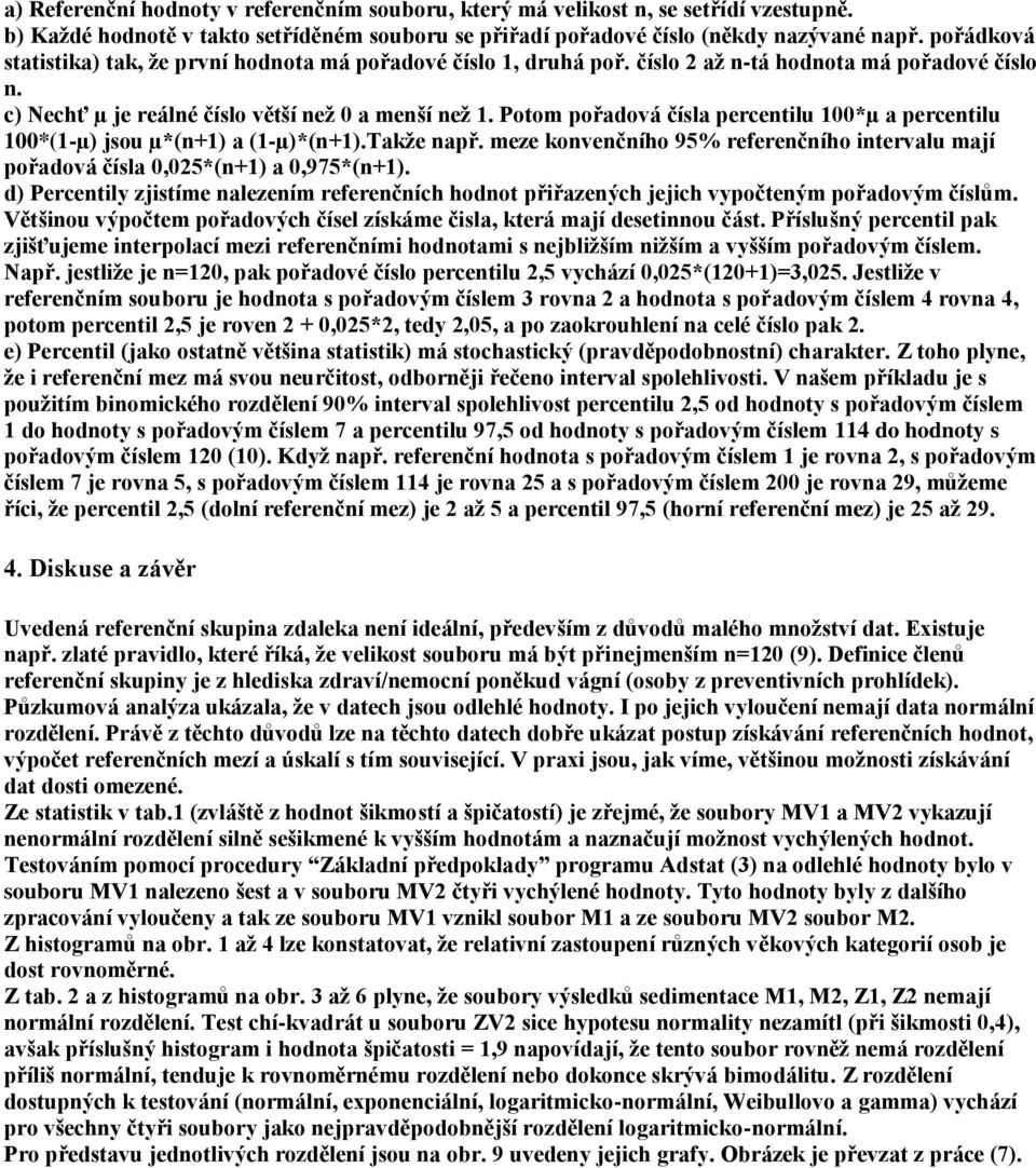 Potom pořadová čísla percentilu 100*µ a percentilu 100*(1-µ) jsou µ*(n+1) a (1-µ)*(n+1).Takže např. meze konvenčního 95% referenčního intervalu mají pořadová čísla 0,025*(n+1) a 0,975*(n+1).