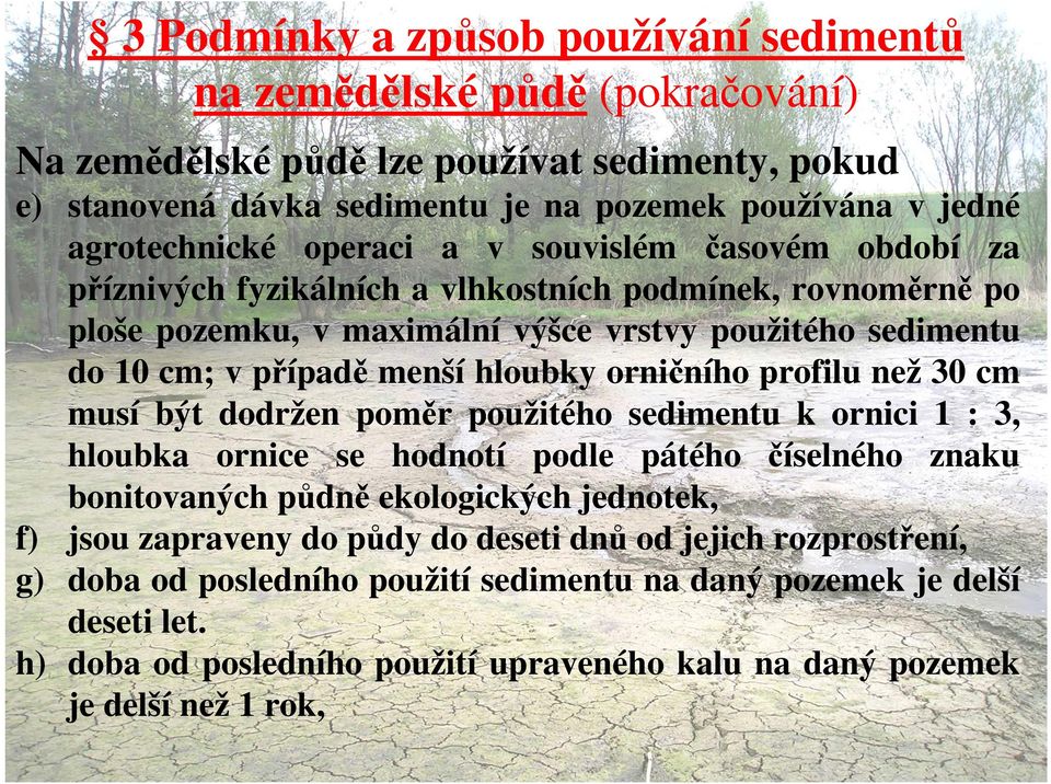 orničního profilu než 30 cm musí být dodržen poměr použitého sedimentu k ornici 1 : 3, hloubka ornice se hodnotí podle pátého číselného znaku bonitovaných půdně ekologických jednotek, f) jsou