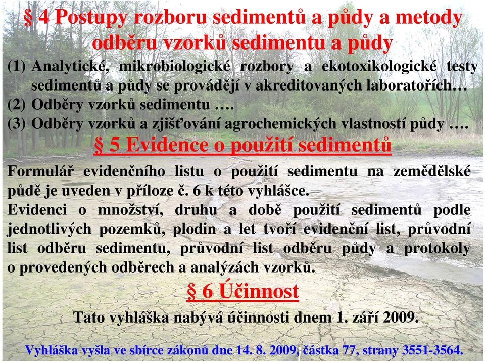 5 Evidence o použití sedimentů Formulář evidenčního listu o použití sedimentu na zemědělské půdě je uveden v příloze č. 6 k této vyhlášce.