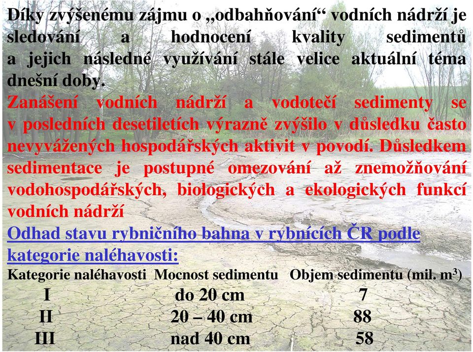 Důsledkem sedimentace je postupné omezování až znemožňování vodohospodářských, biologických a ekologických funkcí vodních nádrží Odhad stavu rybničního