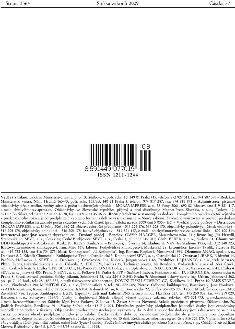 155/SB, 140 21 Praha 4, telefon: 974 817 287, fax: 974 816 871 Administrace: písemné objednávky předplatného, změny adres a počtu odebíraných výtisků MORAVIAPRESS, a. s.
