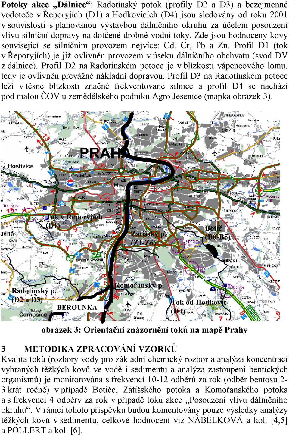 Profil D (tok v Řeporyjích) je již ovlivněn provozem v úseku dálničního obchvatu (svod DV z dálnice).