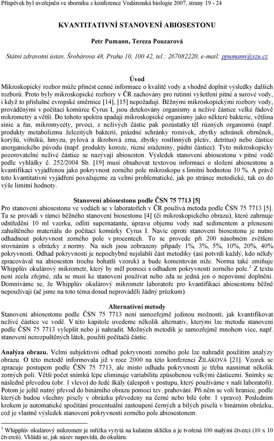 Proto byly mikroskopické rozbory v ČR zachovány pro rutinní vyšetření pitné a surové vody, i když to příslušné evropské směrnice [14], [15] nepožadují.