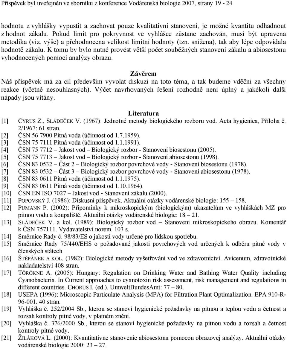 K tomu by bylo nutné provést větší počet souběžných stanovení zákalu a abiosestonu vyhodnocených pomocí analýzy obrazu.