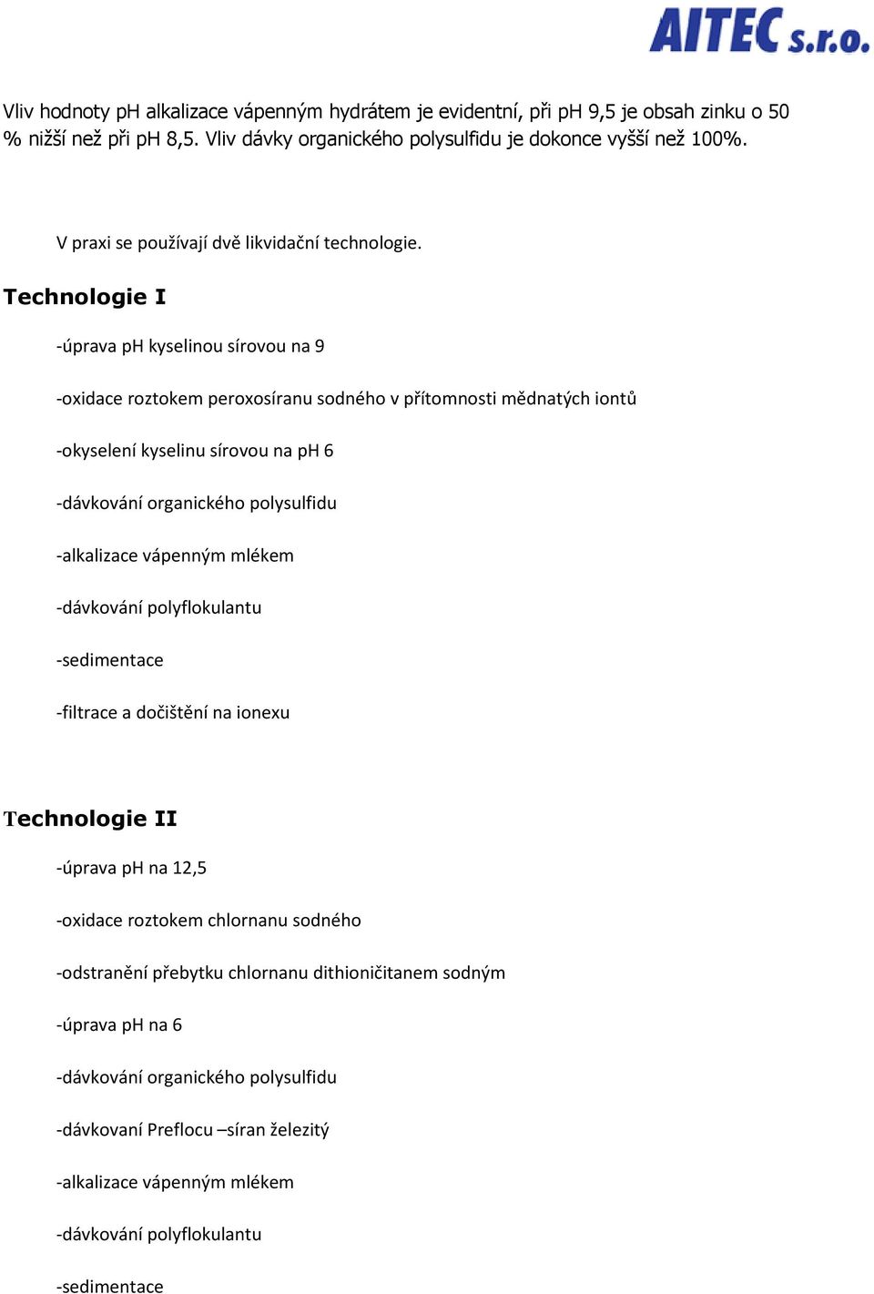 Technologie I -úprava ph kyselinou sírovou na 9 -oxidace roztokem peroxosíranu sodného v přítomnosti mědnatých iontů -okyselení kyselinu sírovou na ph 6 -dávkování organického polysulfidu