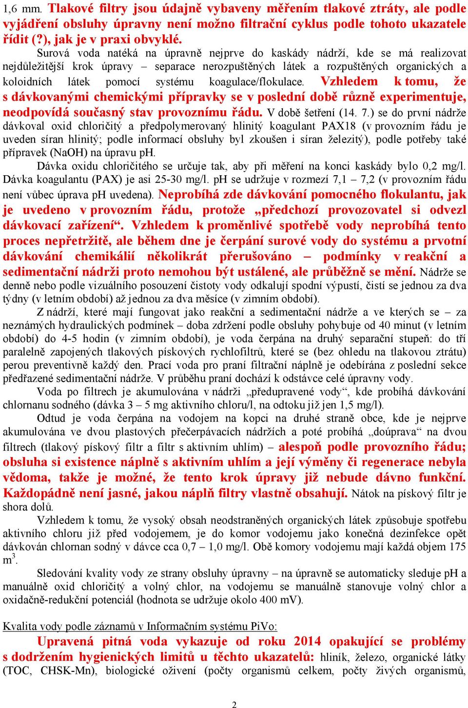 koagulace/flokulace. Vzhledem k tomu, že s dávkovanými chemickými přípravky se v poslední době různě experimentuje, neodpovídá současný stav provoznímu řádu. V době šetření (14. 7.