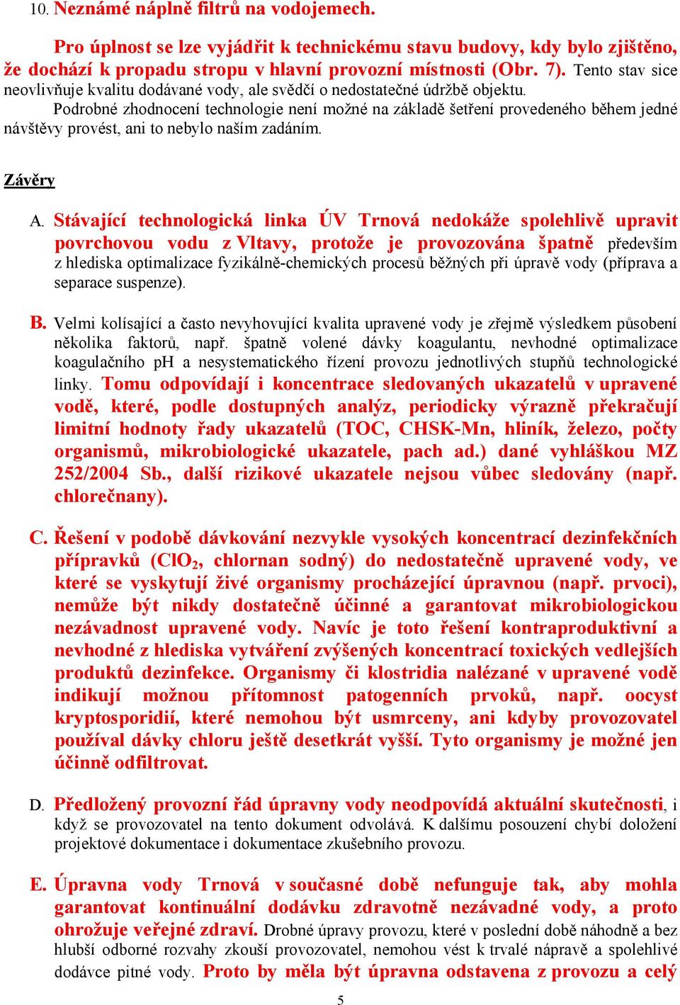 Podrobné zhodnocení technologie není možné na základě šetření provedeného během jedné návštěvy provést, ani to nebylo naším zadáním. Závěry A.