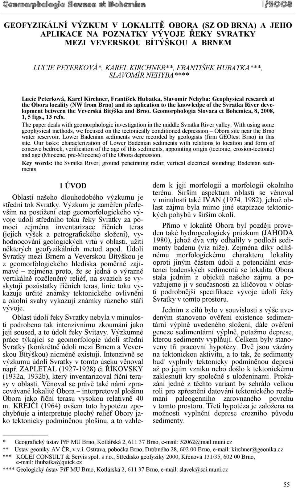 development between the Veverská Bítýška and Brno. Geomorphologia Slovaca et Bohemica, 8, 2008, 1, 5 figs., 13 refs.