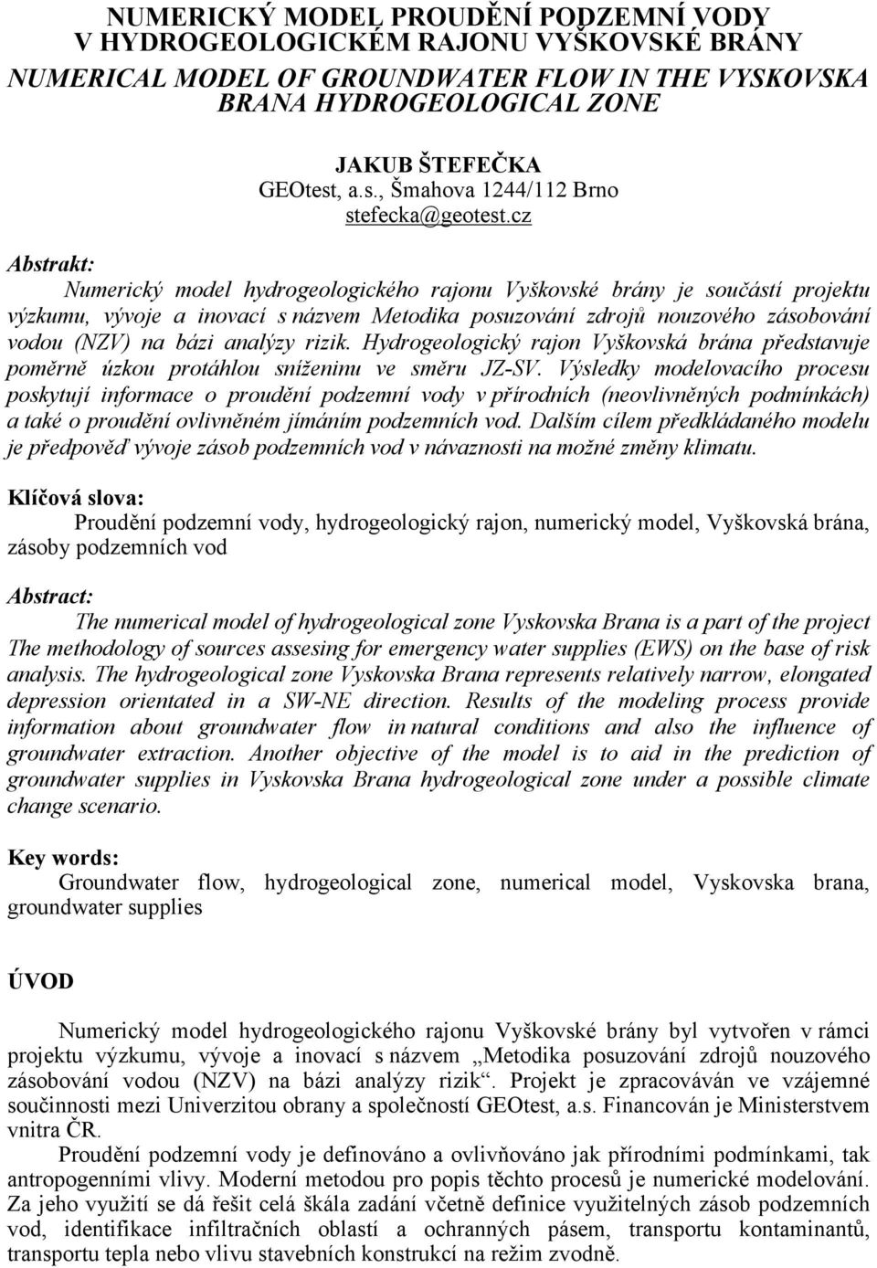 cz Abstrakt: Numerický model hydrogeologického rajonu Vyškovské brány je součástí projektu výzkumu, vývoje a inovací s názvem Metodika posuzování zdrojů nouzového zásobování vodou (NZV) na bázi