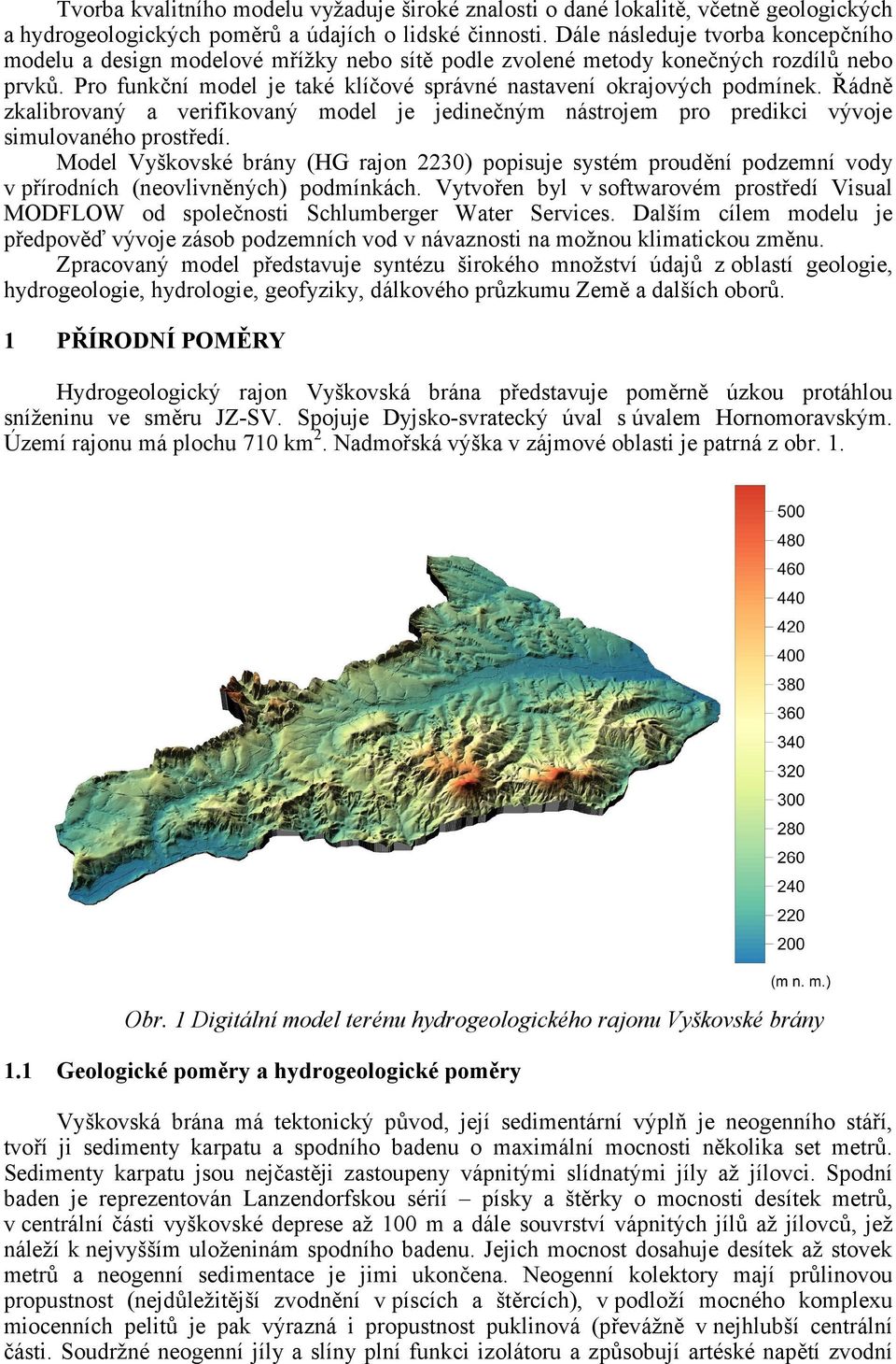 Řádně zkalibrovaný a verifikovaný model je jedinečným nástrojem pro predikci vývoje simulovaného prostředí.