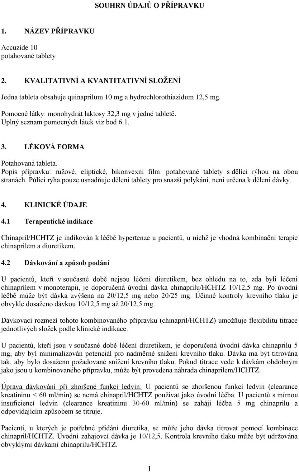 potahované tablety s dělící rýhou na obou stranách. Půlící rýha pouze usnadňuje dělení tablety pro snazší polykání, není určena k dělení dávky. 4. KLINICKÉ ÚDAJE 4.