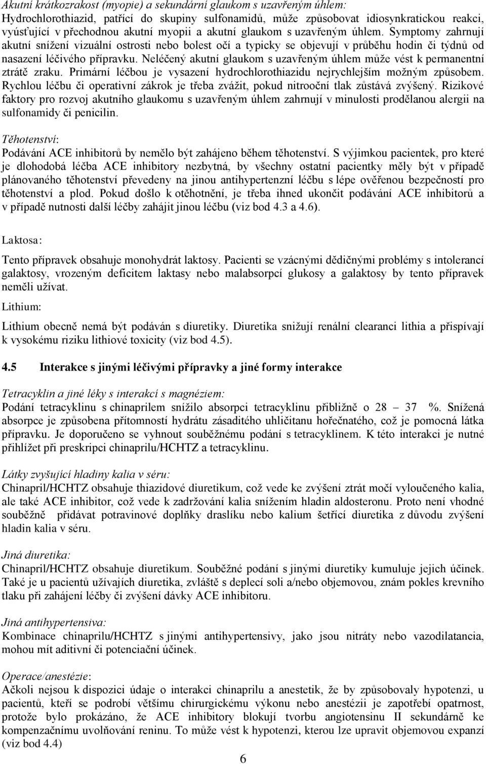 Neléčený akutní glaukom s uzavřeným úhlem může vést k permanentní ztrátě zraku. Primární léčbou je vysazení hydrochlorothiazidu nejrychlejším možným způsobem.