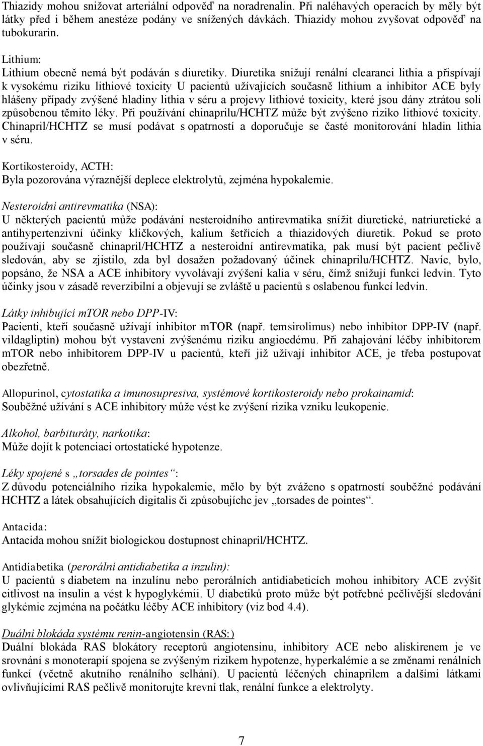 Diuretika snižují renální clearanci lithia a přispívají k vysokému riziku lithiové toxicity U pacientů užívajících současně lithium a inhibitor ACE byly hlášeny případy zvýšené hladiny lithia v séru