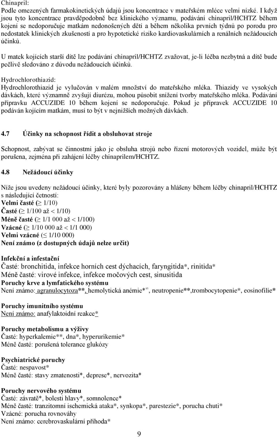 nedostatek klinických zkušeností a pro hypotetické riziko kardiovaskulárních a renálních nežádoucích účinků.