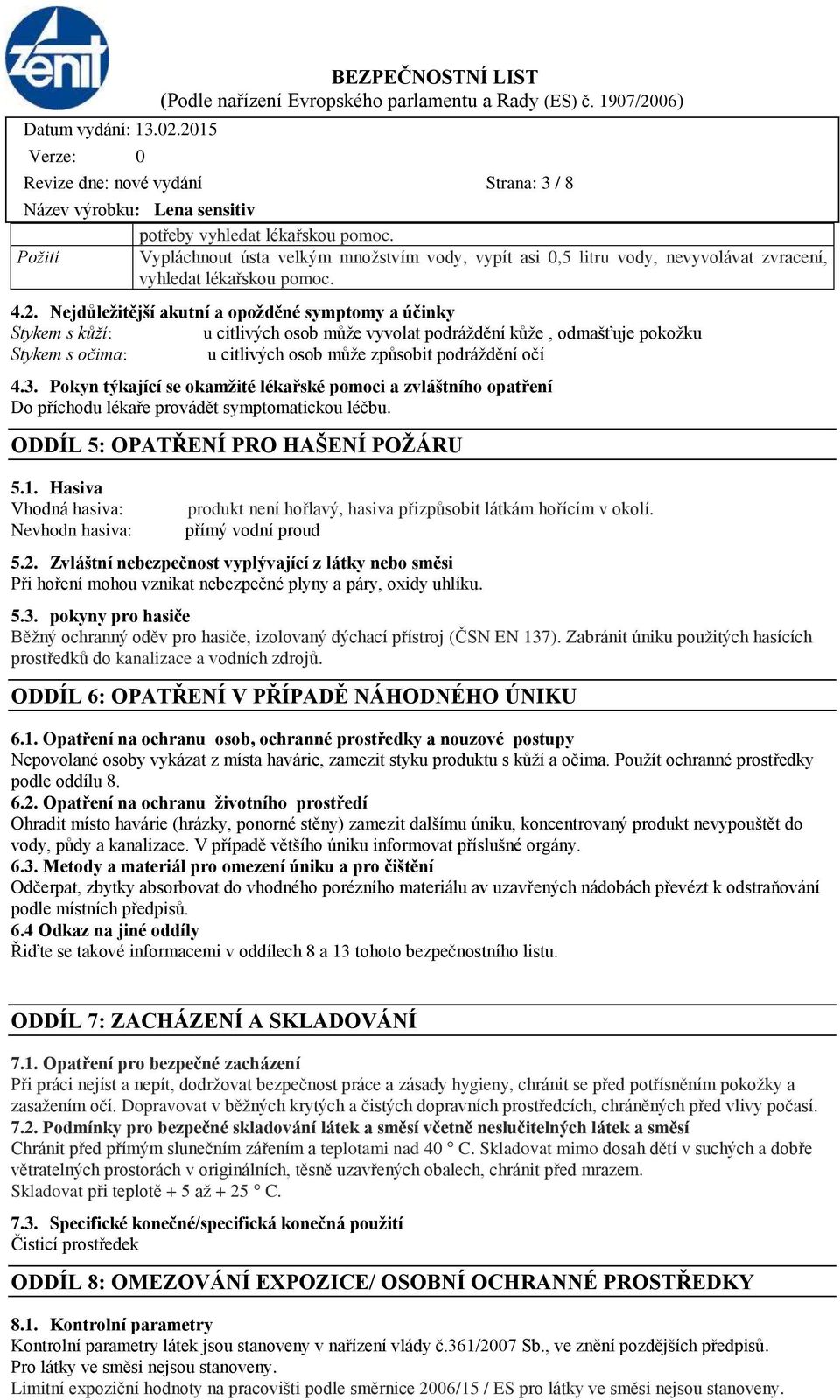 Pokyn týkající se okamžité lékařské pomoci a zvláštního opatření Do příchodu lékaře provádět symptomatickou léčbu. ODDÍL 5: OPATŘENÍ PRO HAŠENÍ POŽÁRU 5.1.