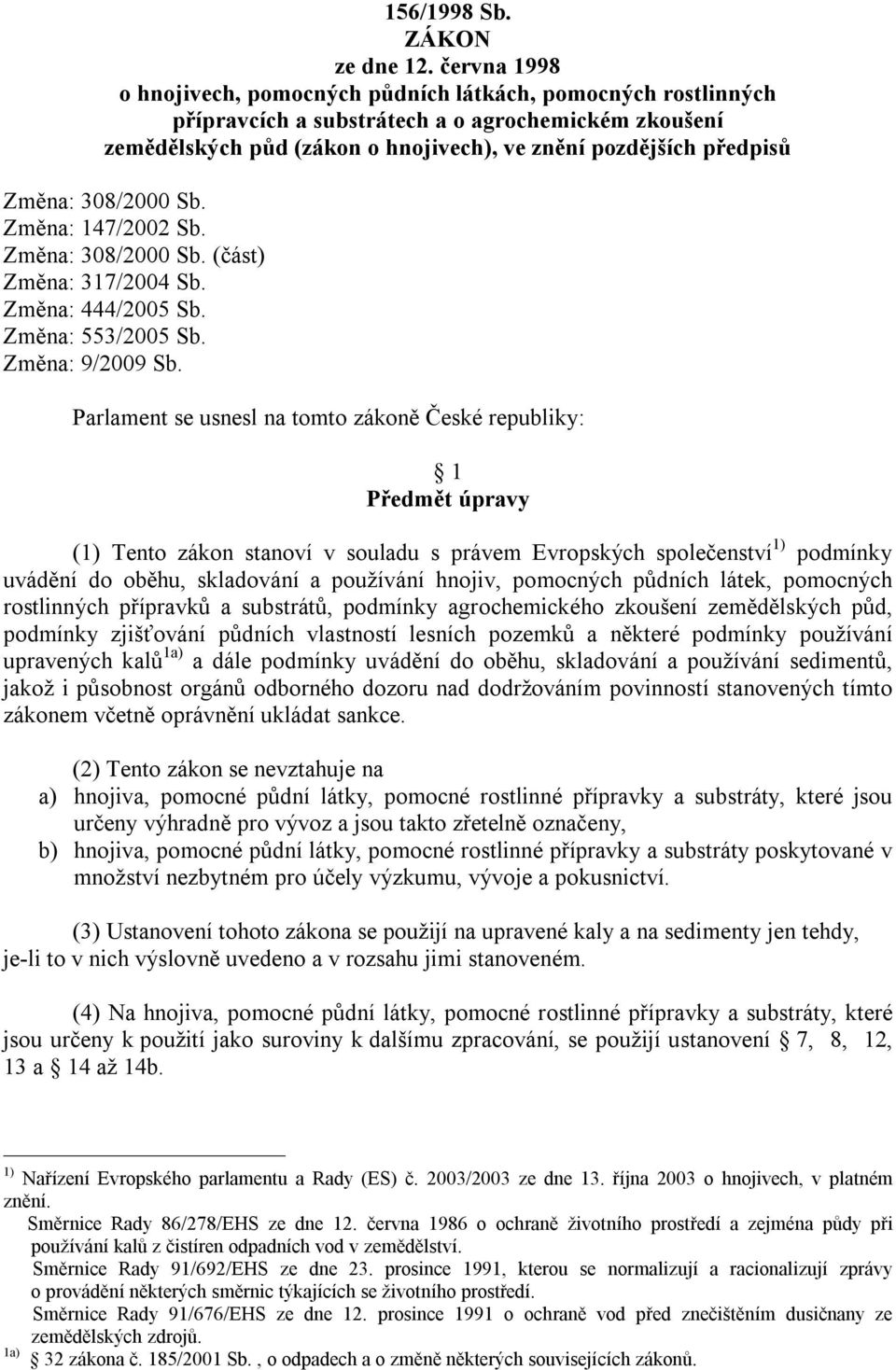 Změna: 308/2000 Sb. Změna: 147/2002 Sb. Změna: 308/2000 Sb. (část) Změna: 317/2004 Sb. Změna: 444/2005 Sb. Změna: 553/2005 Sb. Změna: 9/2009 Sb.