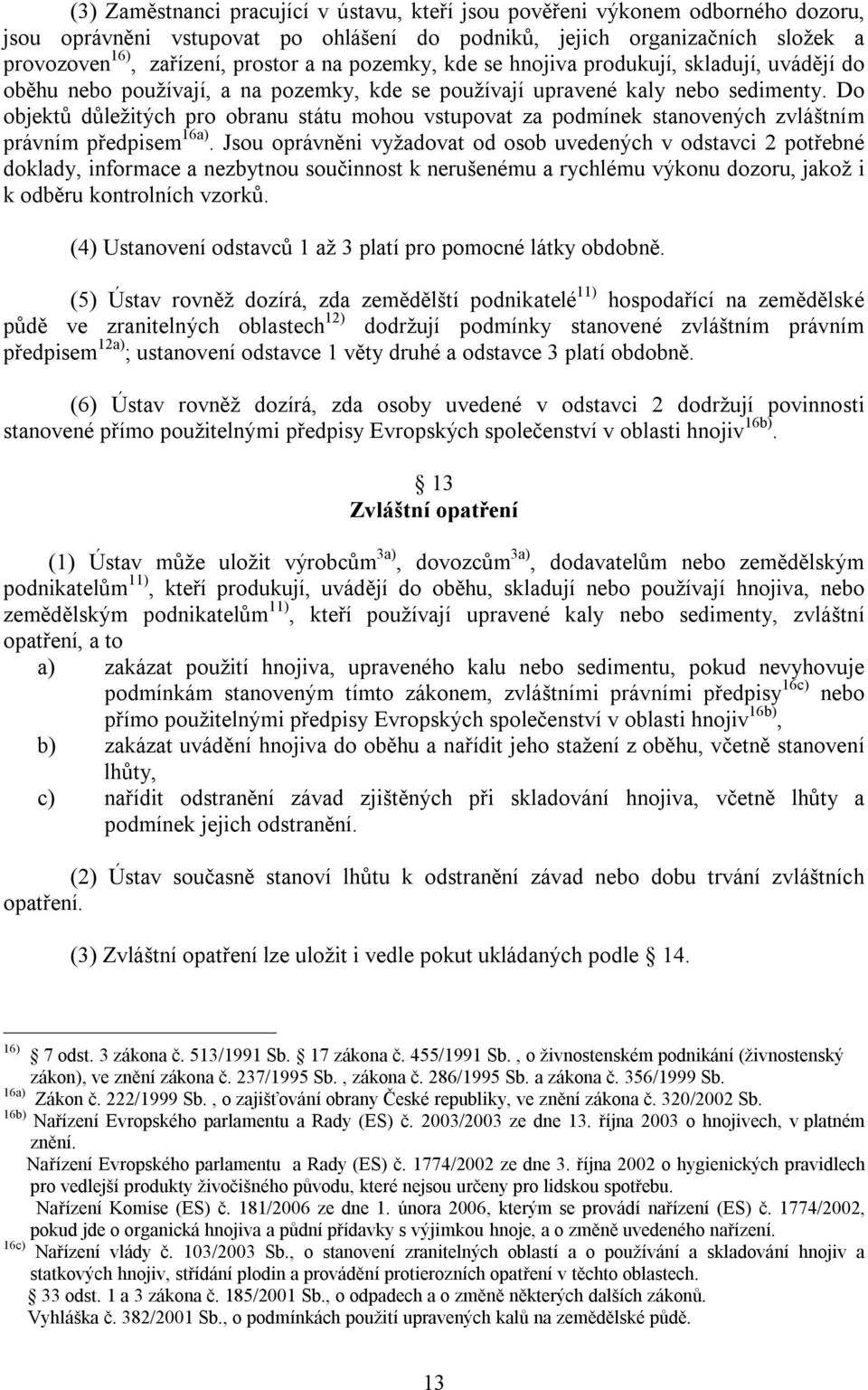 Do objektů důležitých pro obranu státu mohou vstupovat za podmínek stanovených zvláštním právním předpisem 16a).