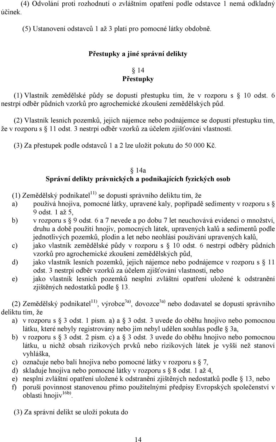 (2) Vlastník lesních pozemků, jejich nájemce nebo podnájemce se dopustí přestupku tím, že v rozporu s 11 odst. 3 nestrpí odběr vzorků za účelem zjišťování vlastností.