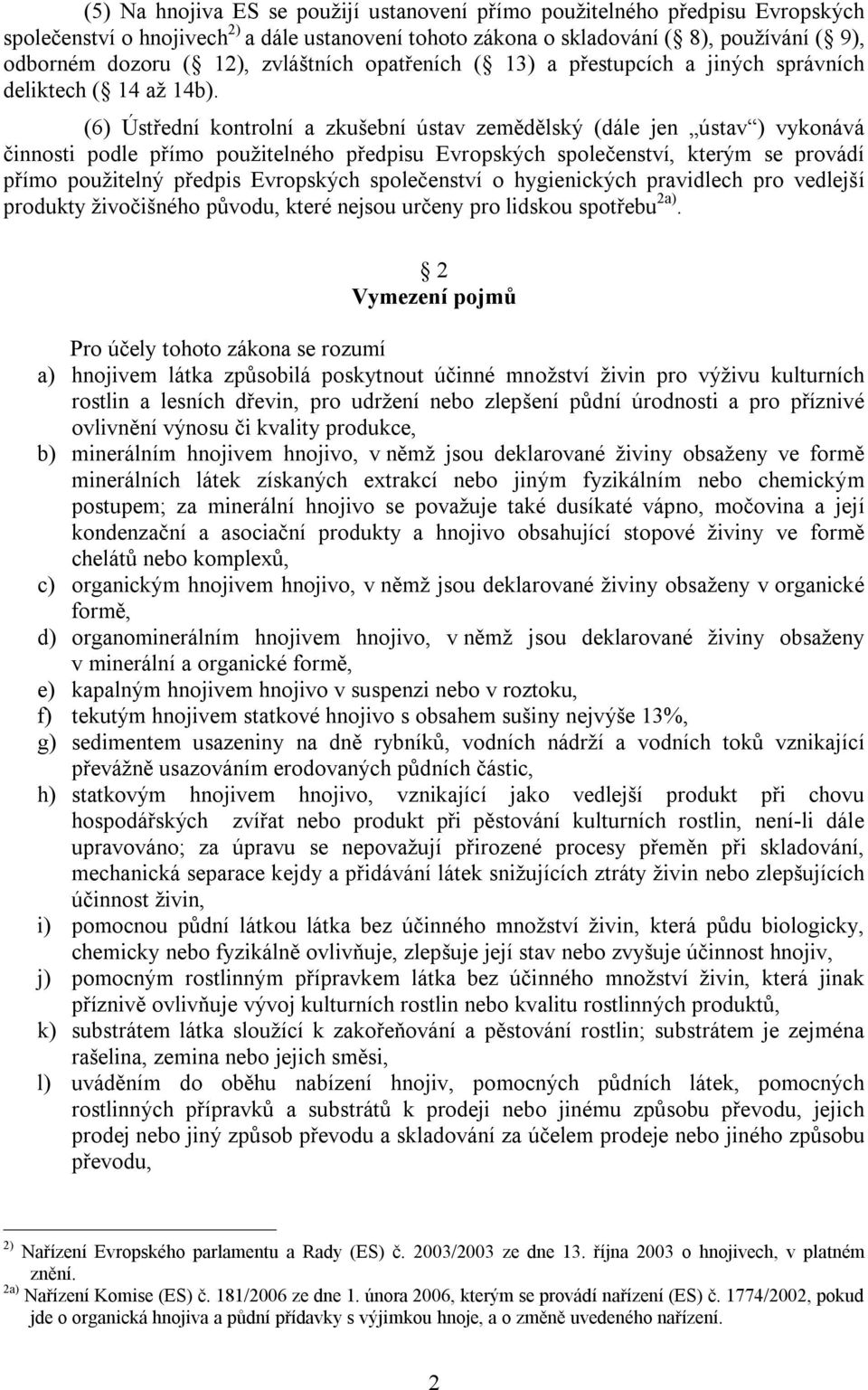 (6) Ústřední kontrolní a zkušební ústav zemědělský (dále jen ústav ) vykonává činnosti podle přímo použitelného předpisu Evropských společenství, kterým se provádí přímo použitelný předpis Evropských