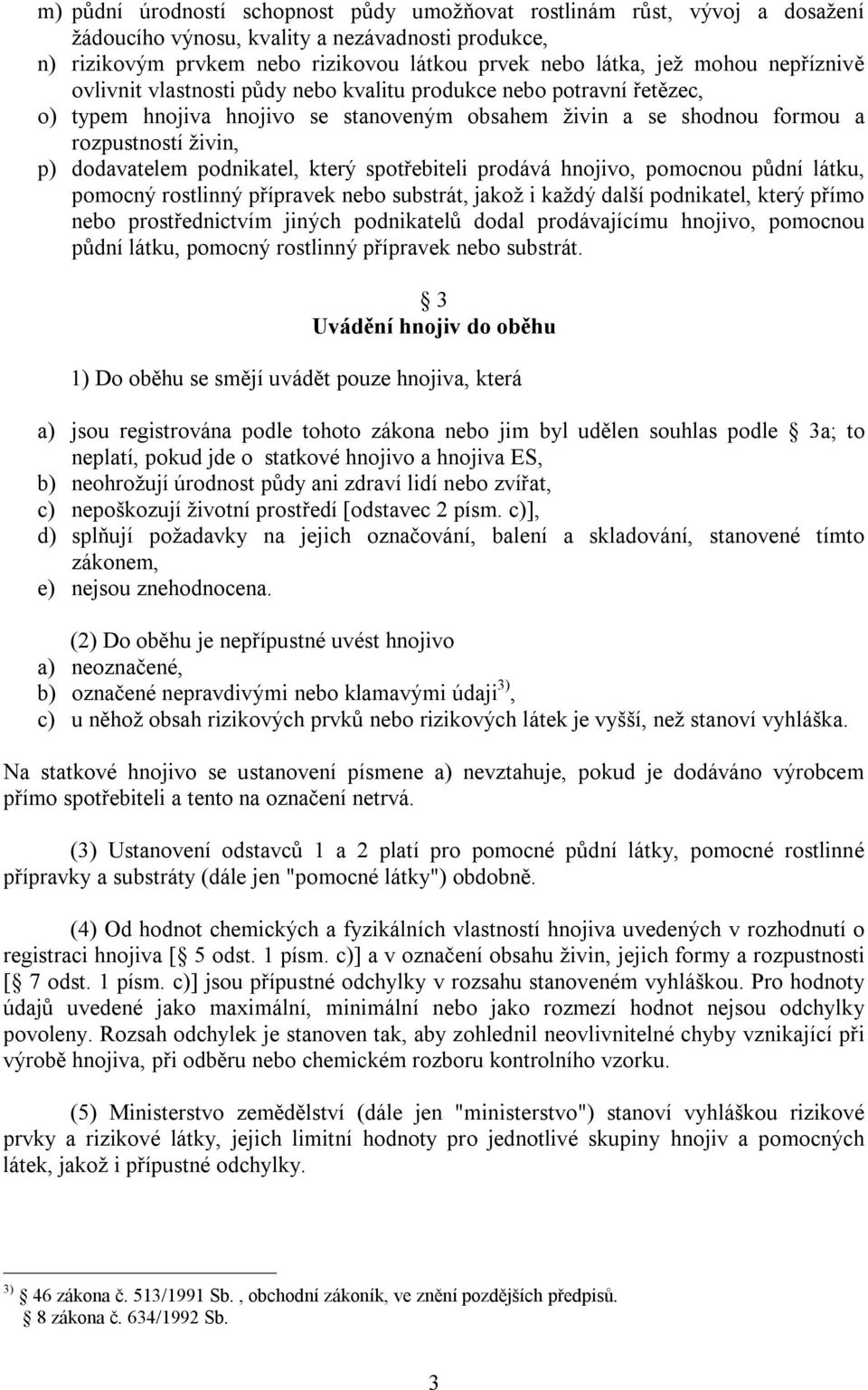 podnikatel, který spotřebiteli prodává hnojivo, pomocnou půdní látku, pomocný rostlinný přípravek nebo substrát, jakož i každý další podnikatel, který přímo nebo prostřednictvím jiných podnikatelů