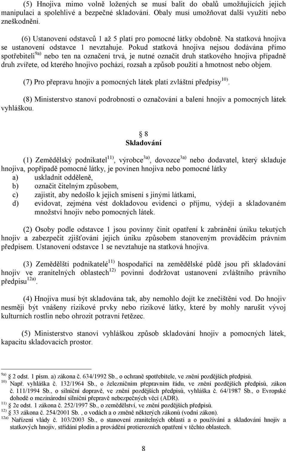 Pokud statková hnojiva nejsou dodávána přímo spotřebiteli 9a) nebo ten na označení trvá, je nutné označit druh statkového hnojiva případně druh zvířete, od kterého hnojivo pochází, rozsah a způsob