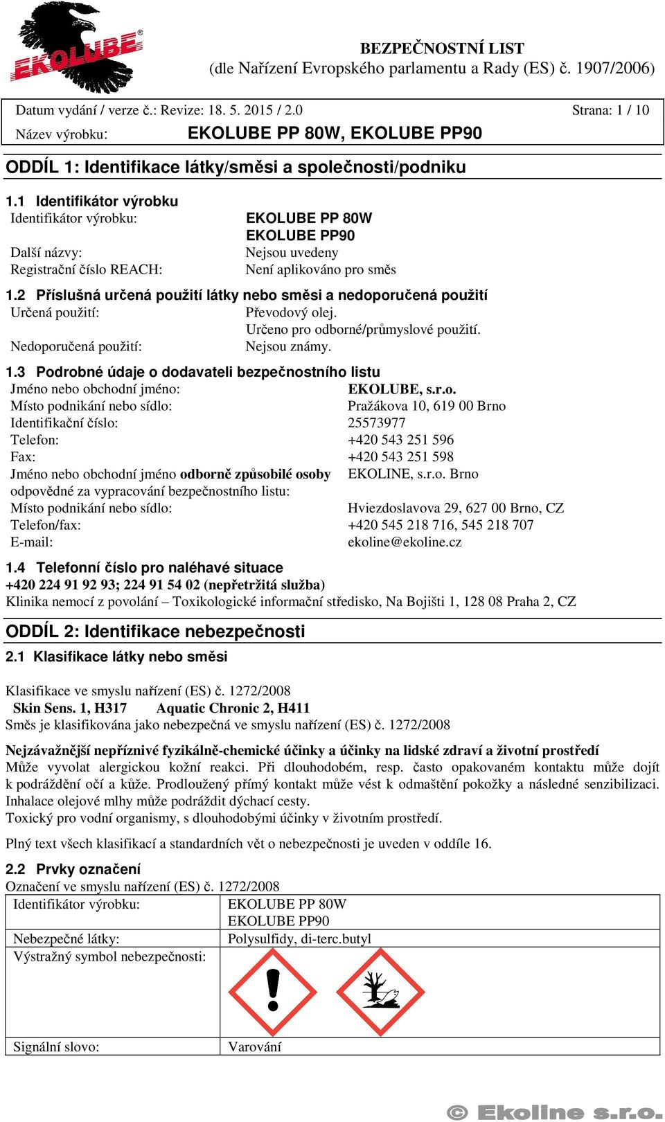 2 Příslušná určená použití látky nebo směsi a nedoporučená použití Určená použití: Převodový olej. Určeno pro odborné/průmyslové použití. Nedoporučená použití: Nejsou známy. 1.