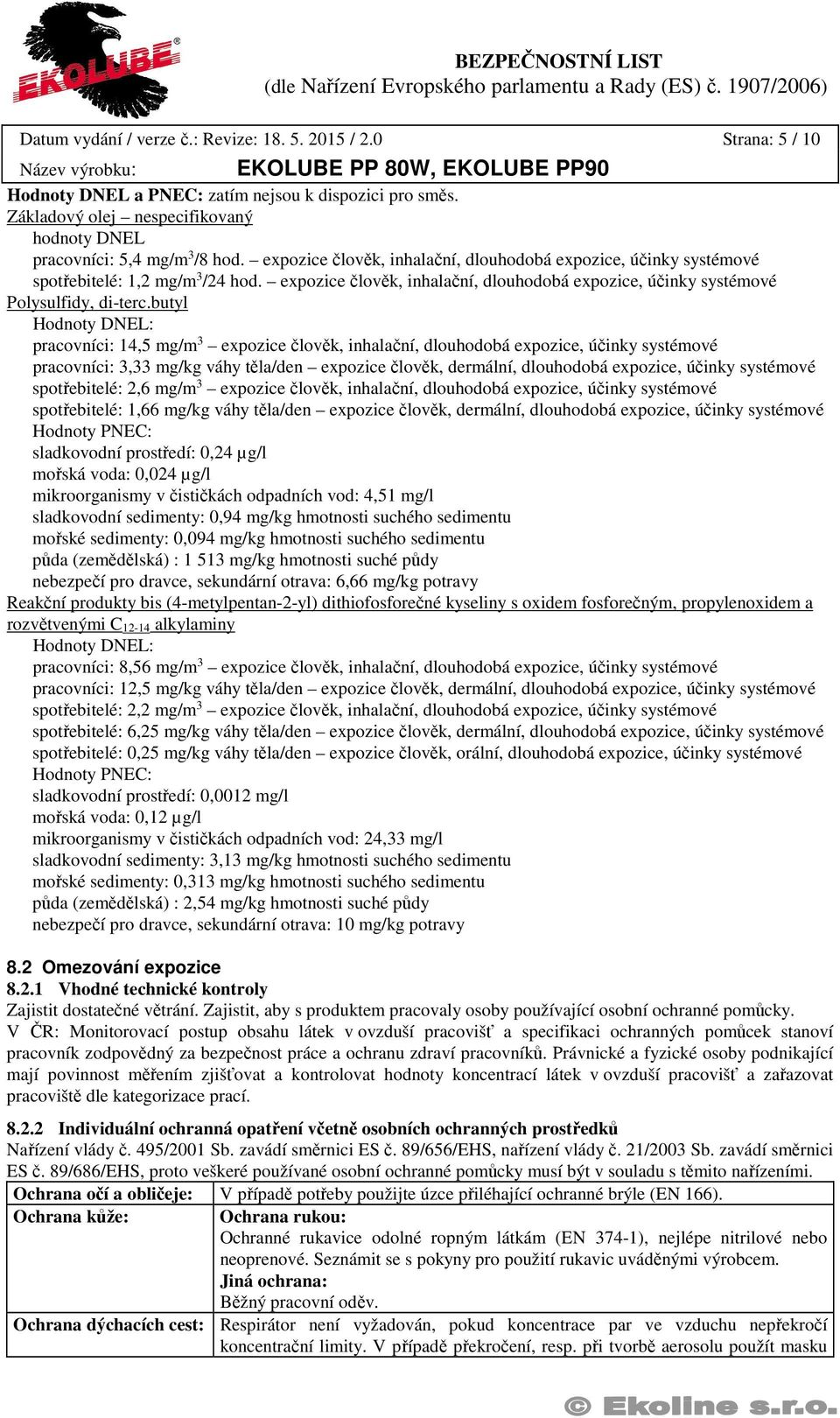 butyl Hodnoty DNEL: pracovníci: 14,5 mg/m 3 expozice člověk, inhalační, dlouhodobá expozice, účinky systémové pracovníci: 3,33 mg/kg váhy těla/den expozice člověk, dermální, dlouhodobá expozice,