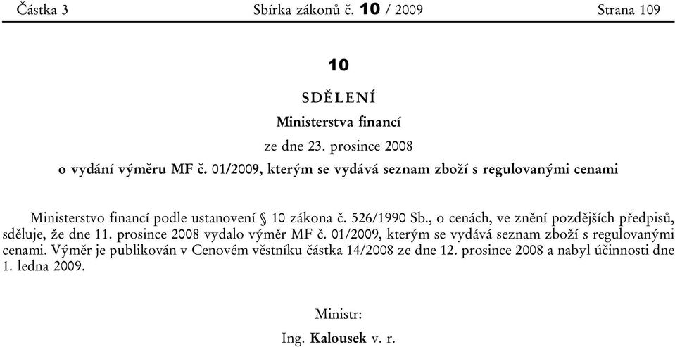 , o cenách, ve znění pozdějších předpisů, sděluje, že dne 11. prosince 2008 vydalo výměr MF č.