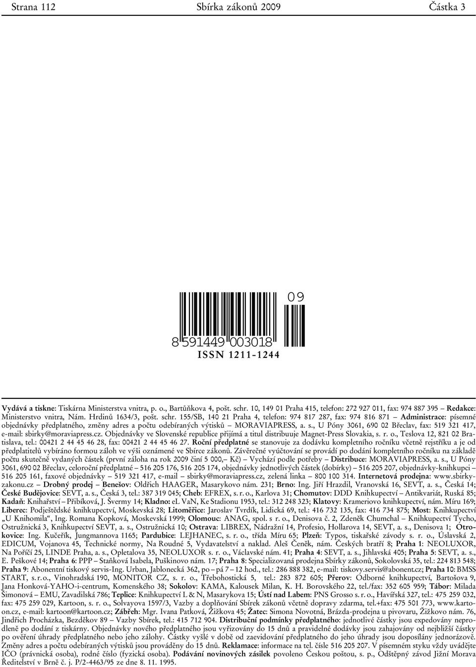155/SB, 140 21 Praha 4, telefon: 974 817 287, fax: 974 816 871 Administrace: písemné objednávky předplatného, změny adres a počtu odebíraných výtisků MORAVIAPRESS, a. s.