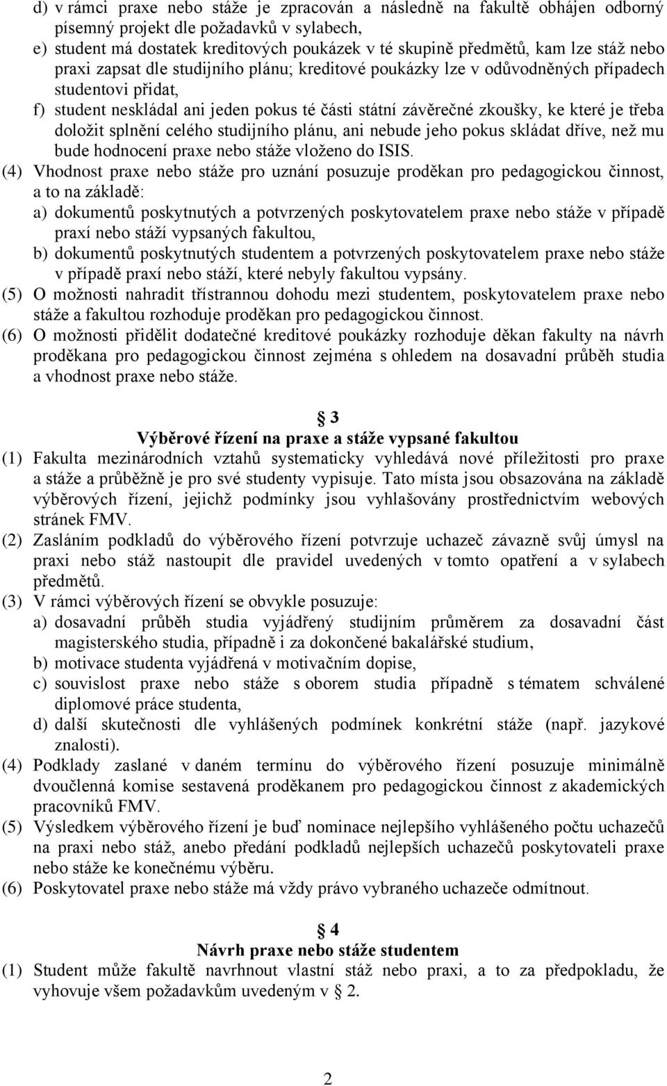 třeba doložit splnění celého studijního plánu, ani nebude jeho pokus skládat dříve, než mu bude hodnocení praxe nebo stáže vloženo do ISIS.