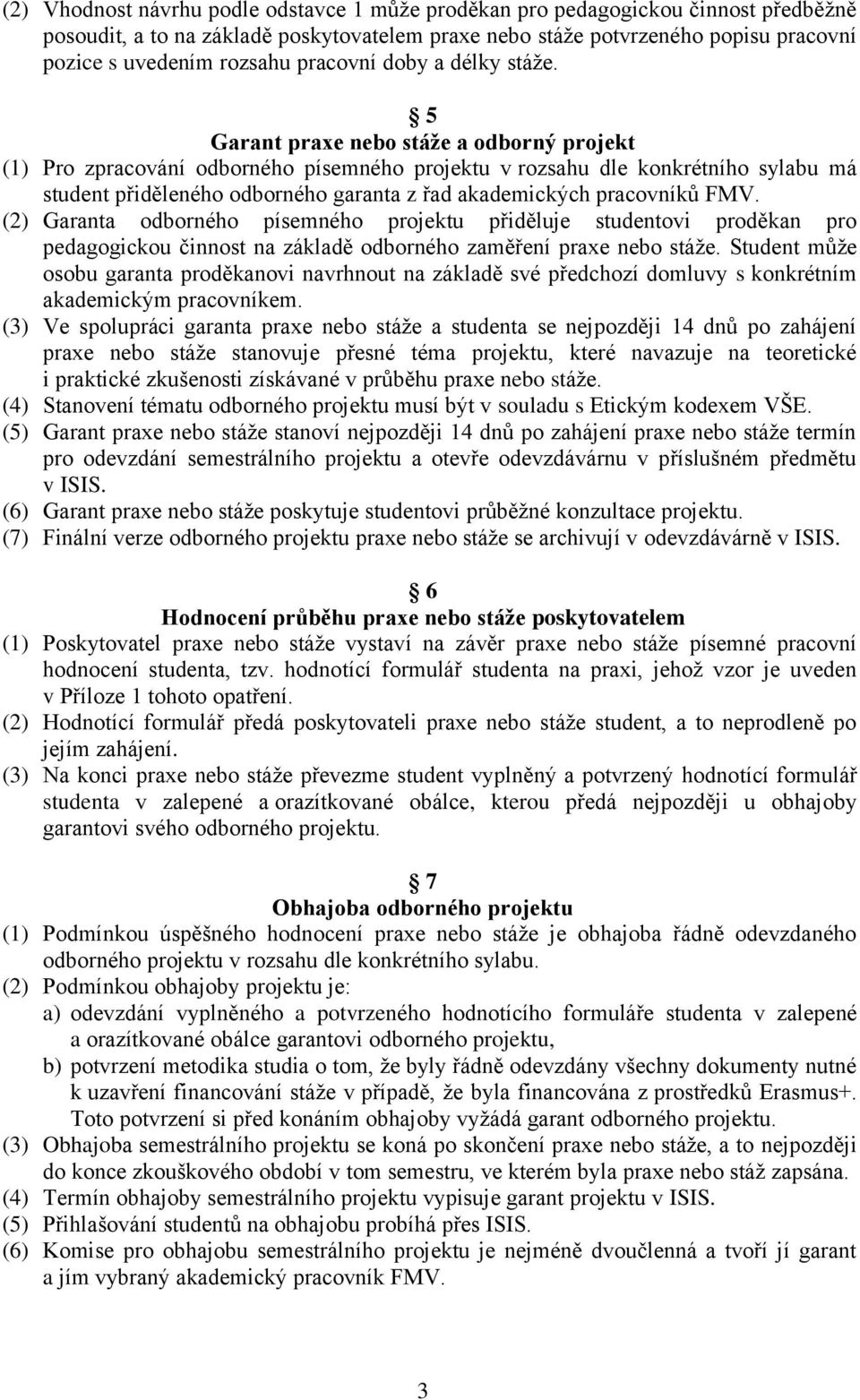 5 Garant praxe nebo stáže a odborný projekt (1) Pro zpracování odborného písemného projektu v rozsahu dle konkrétního sylabu má student přiděleného odborného garanta z řad akademických pracovníků FMV.