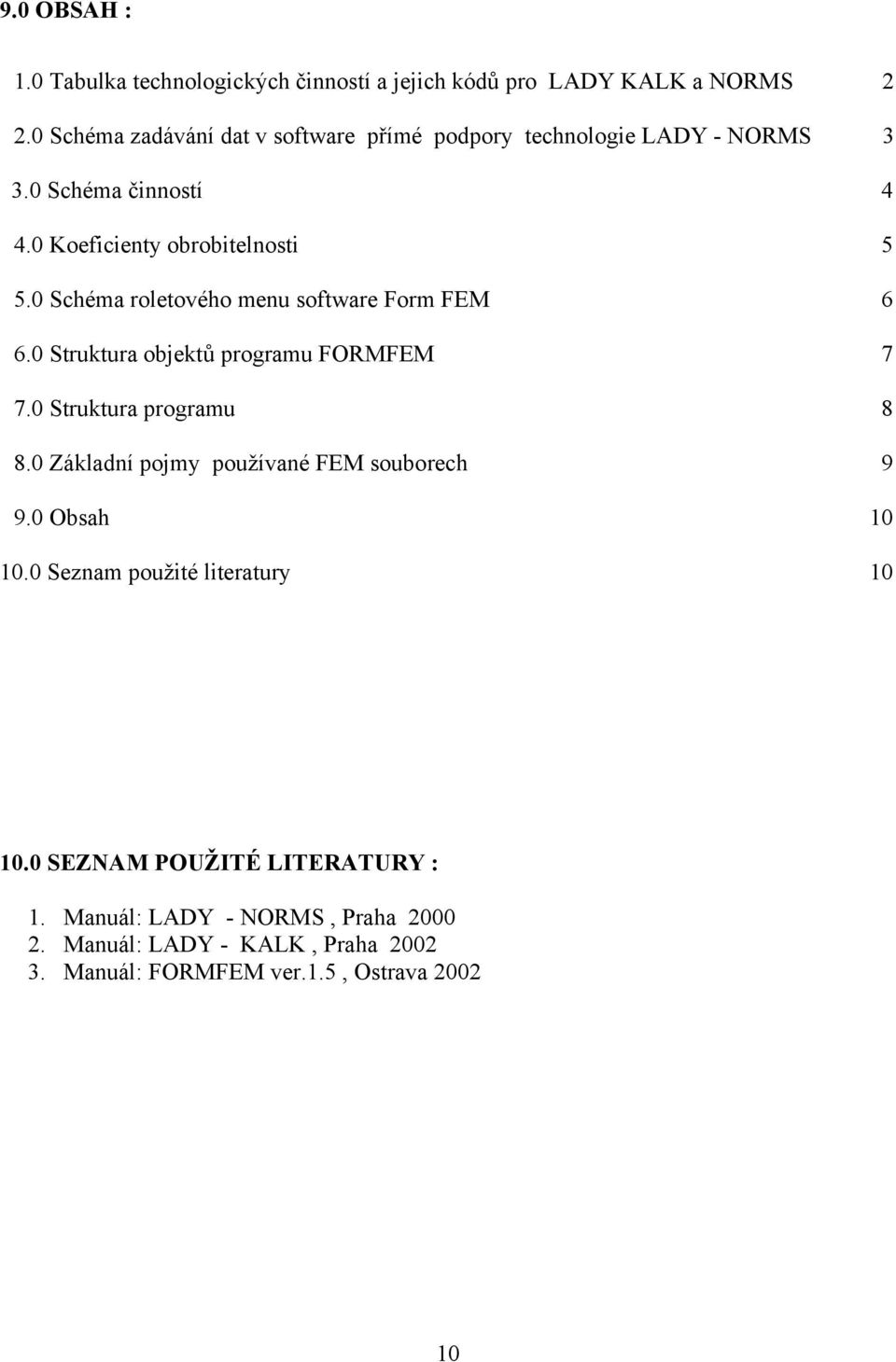 0 Schéma roletového menu software Form FEM 6 6.0 Struktura objektů programu FORMFEM 7 7.0 Struktura programu 8 8.