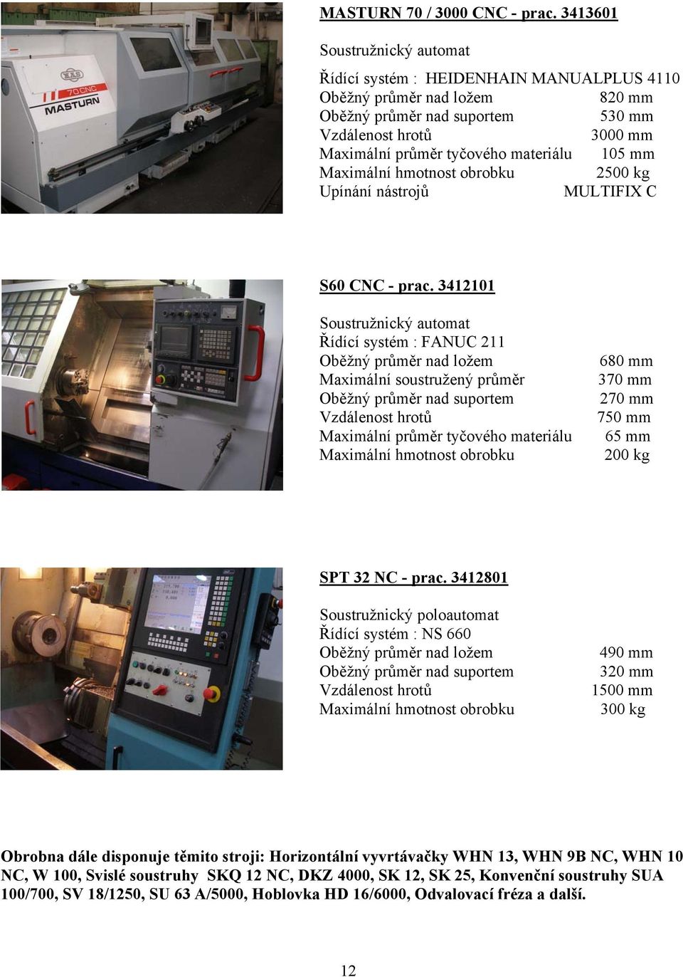 105 mm Maximální hmotnost obrobku 2500 kg Upínání nástrojů MULTIFIX C S60 CNC - prac.