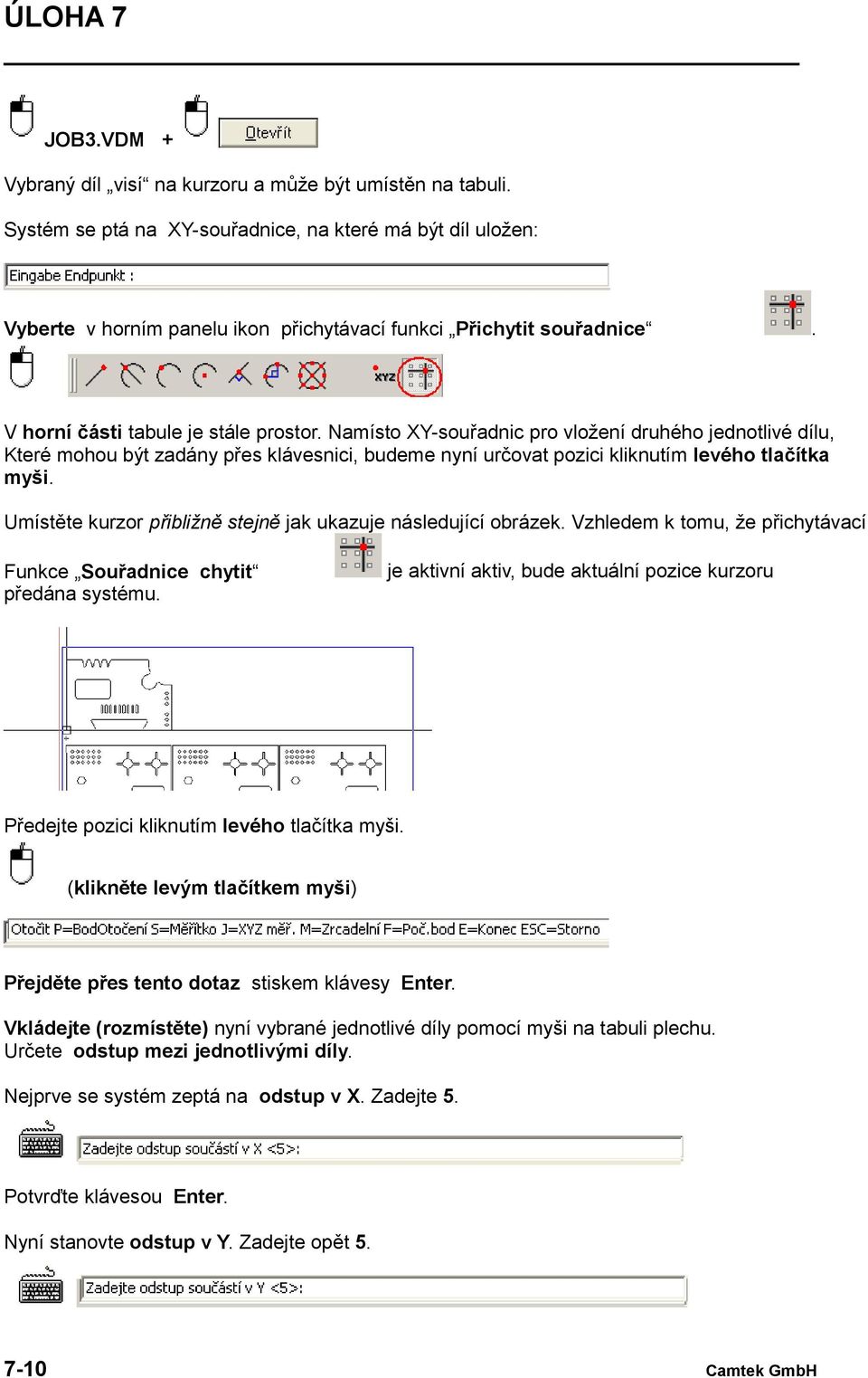 Umístěte kurzor přibližně stejně jak ukazuje následující obrázek. Vzhledem k tomu, že přichytávací Funkce Souřadnice chytit předána systému.