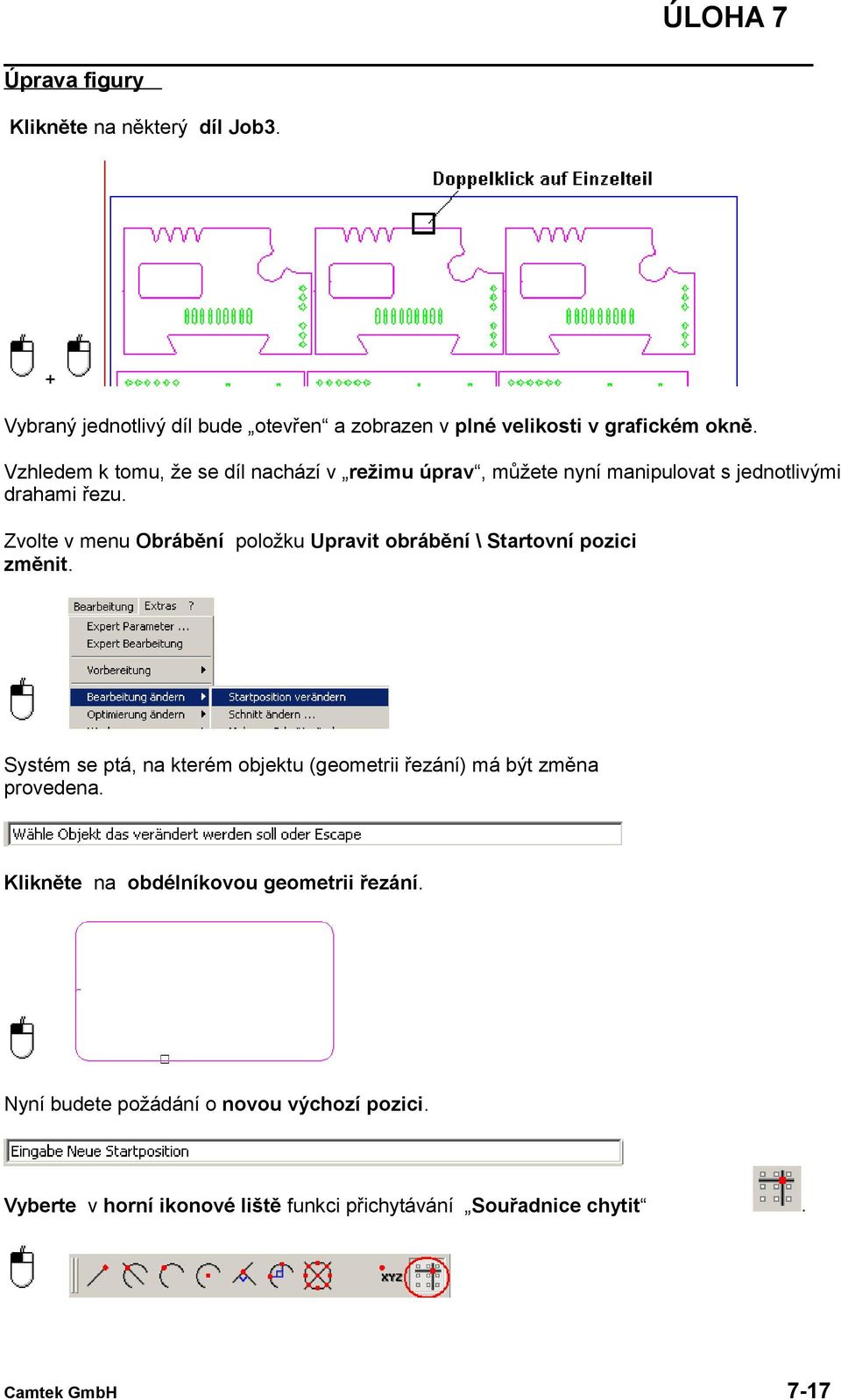 Zvolte v menu Obrábění položku Upravit obrábění \ Startovní pozici změnit.