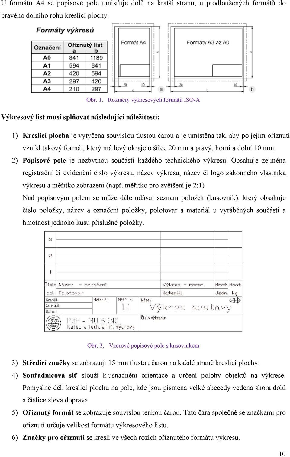 formát, který má levý okraje o šířce 20 mm a pravý, horní a dolní 10 mm. 2) Popisové pole je nezbytnou součástí každého technického výkresu.