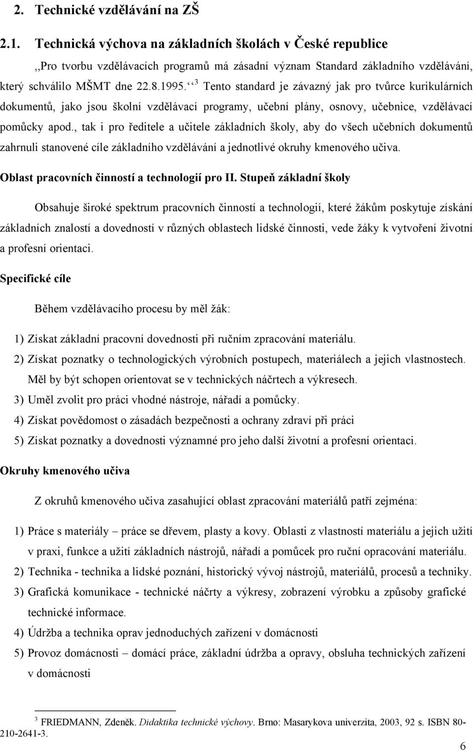 3 Tento standard je závazný jak pro tvůrce kurikulárních dokumentů, jako jsou školní vzdělávací programy, učební plány, osnovy, učebnice, vzdělávací pomůcky apod.