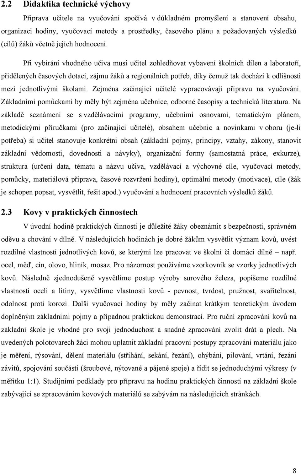 Při vybírání vhodného učiva musí učitel zohledňovat vybavení školních dílen a laboratoří, přidělených časových dotací, zájmu žáků a regionálních potřeb, díky čemuž tak dochází k odlišnosti mezi