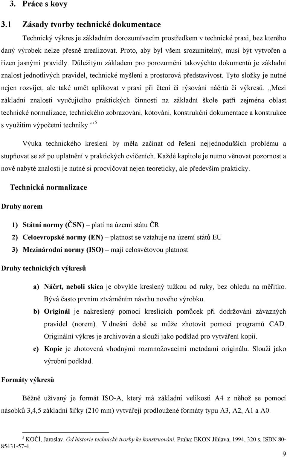 Důležitým základem pro porozumění takovýchto dokumentů je základní znalost jednotlivých pravidel, technické myšlení a prostorová představivost.