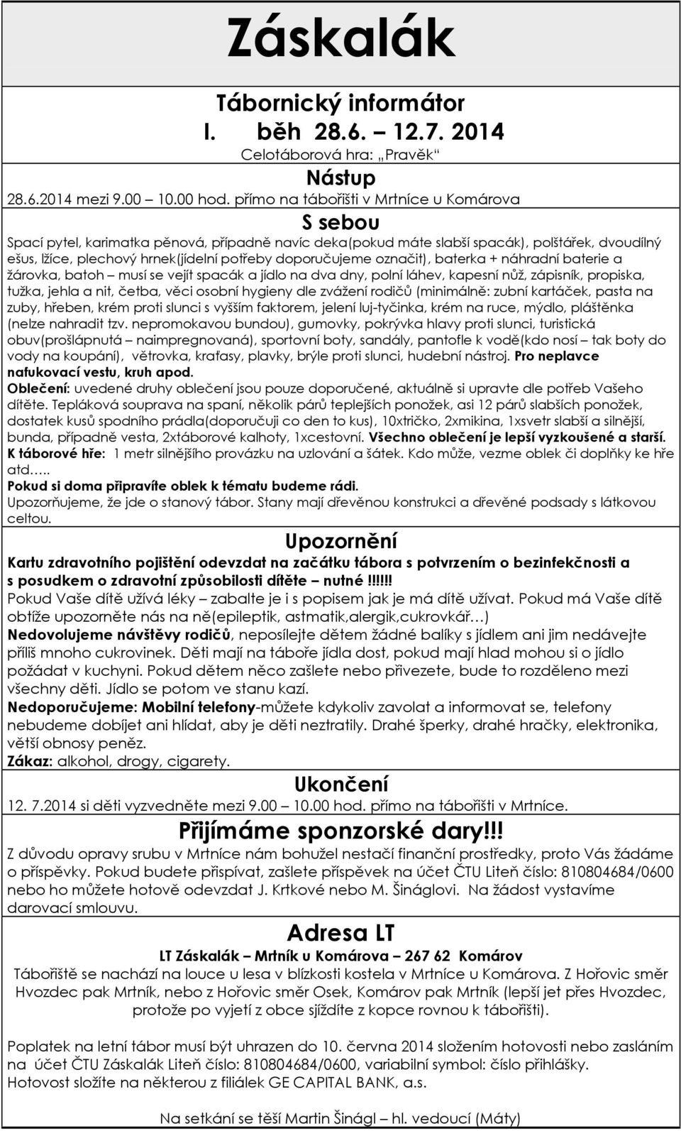 doporučujeme označit), baterka + náhradní baterie a žárovka, batoh musí se vejít spacák a jídlo na dva dny, polní láhev, kapesní nůž, zápisník, propiska, tužka, jehla a nit, četba, věci osobní