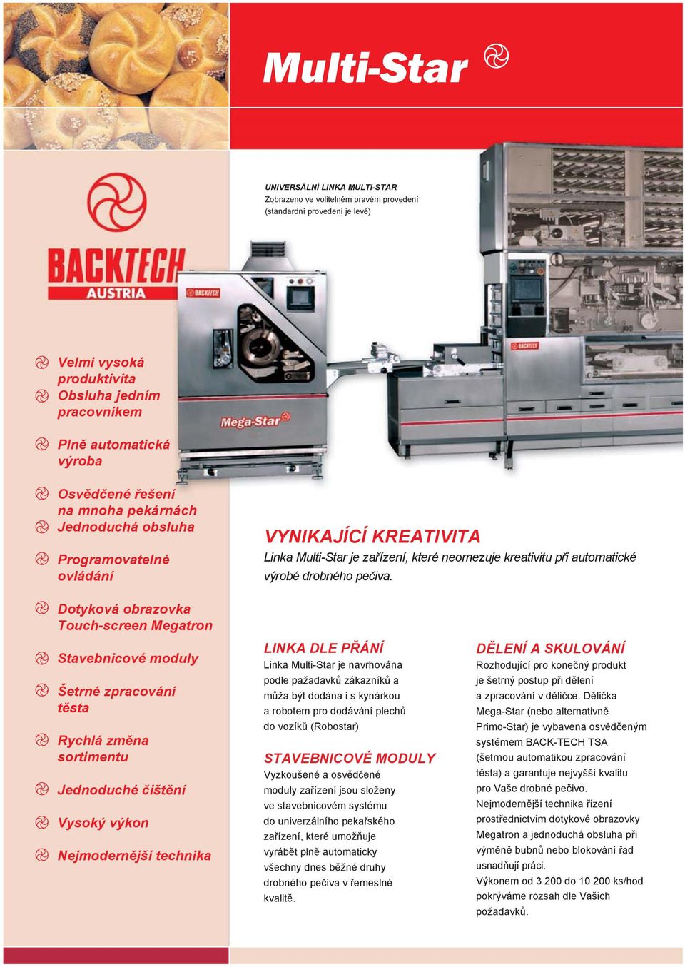 Dotyková obrazovka Touch-screen Megatron Stavebnicové moduly Šetrné zpracování těsta Rychlá změna sortimentu Jednoduché čištění Vysoký výkon Nejmodernější technika LINKA DLE PŘÁNÍ Linka Multi-Star je
