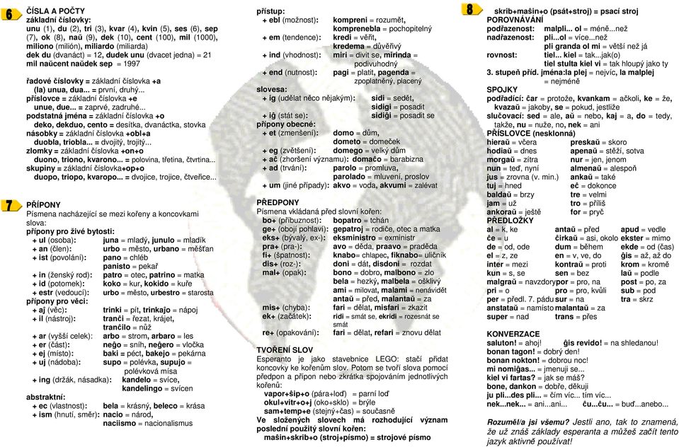 .. = zaprvé, zadruhé... podstatná jména = základní číslovka +o deko, dekduo, cento = desítka, dvanáctka, stovka násobky = základní číslovka +obl+a duobla, triobla... = dvojitý, trojitý.