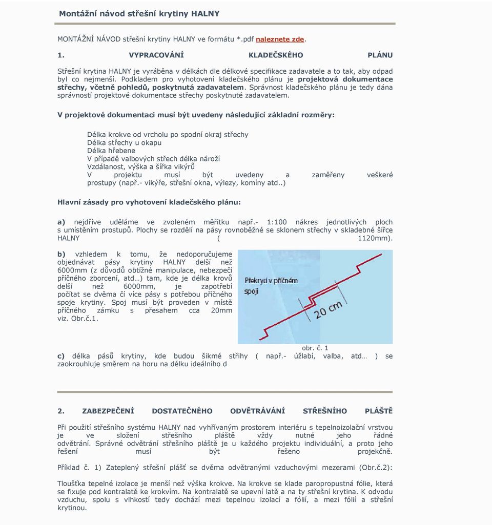 Podkladem pro vyhotovení kladečského plánu je projektová dokumentace střechy, včetně pohledů, poskytnutá zadavatelem.