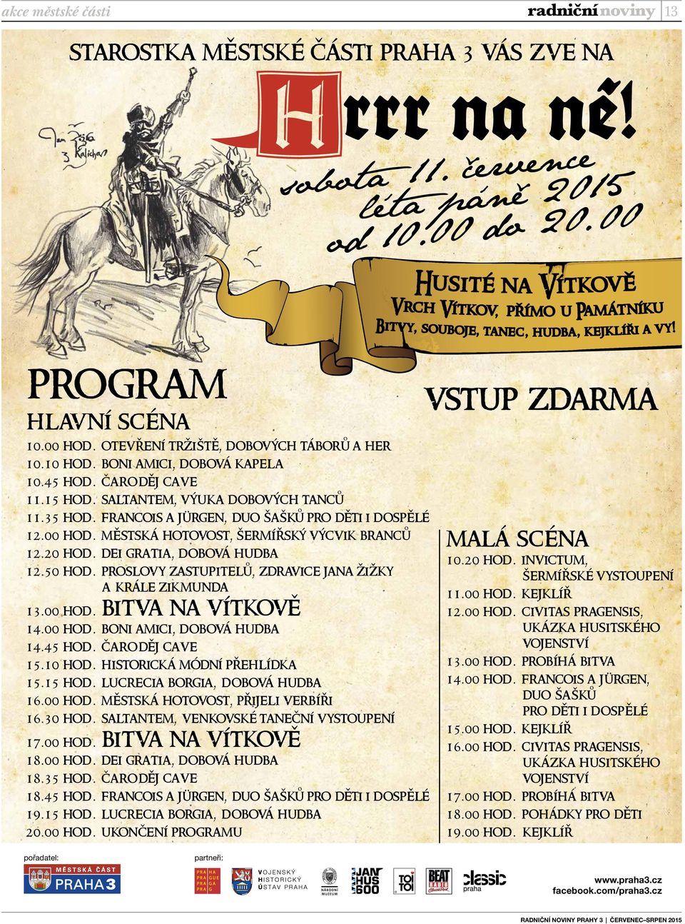 proslovy zastupitelu, zdravice jana zizky a krále zikmunda 13.00 hod. bitva na vítkove 14.00 hod. boni amici, dobová hudba 14.45 hod. arodej cave 15.10 hod. historická módní prehlídka 15.15 hod.