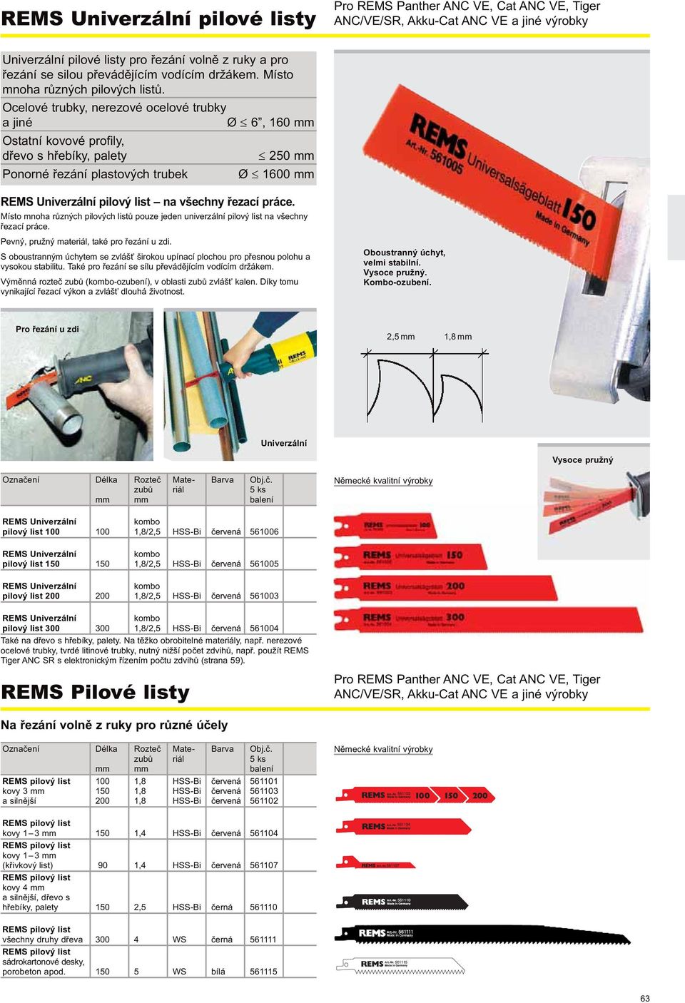 Ocelové trubky, nerezové ocelové trubky a jiné Ø 6, 160 mm Ostatní kovové profily, dřevo s hřebíky, palety 250 mm Ponorné řezání plastových trubek Ø 1600 mm REMS Univerzální pilový list na všechny