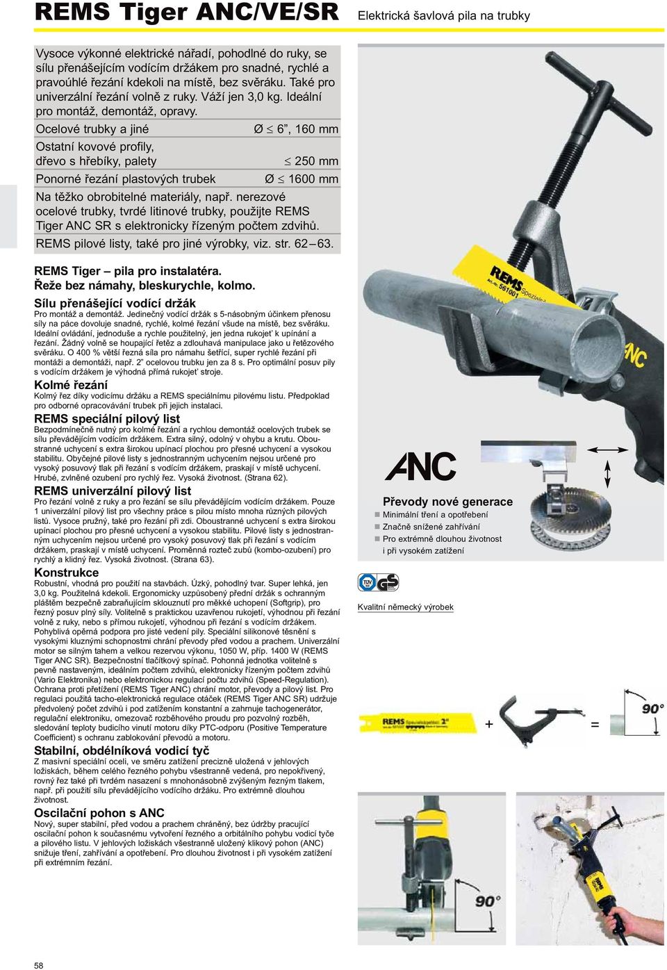 Ocelové trubky a jiné Ø 6, 160 mm Ostatní kovové profily, dřevo s hřebíky, palety 250 mm Ponorné řezání plastových trubek Ø 1600 mm Na těžko obrobitelné materiály, např.