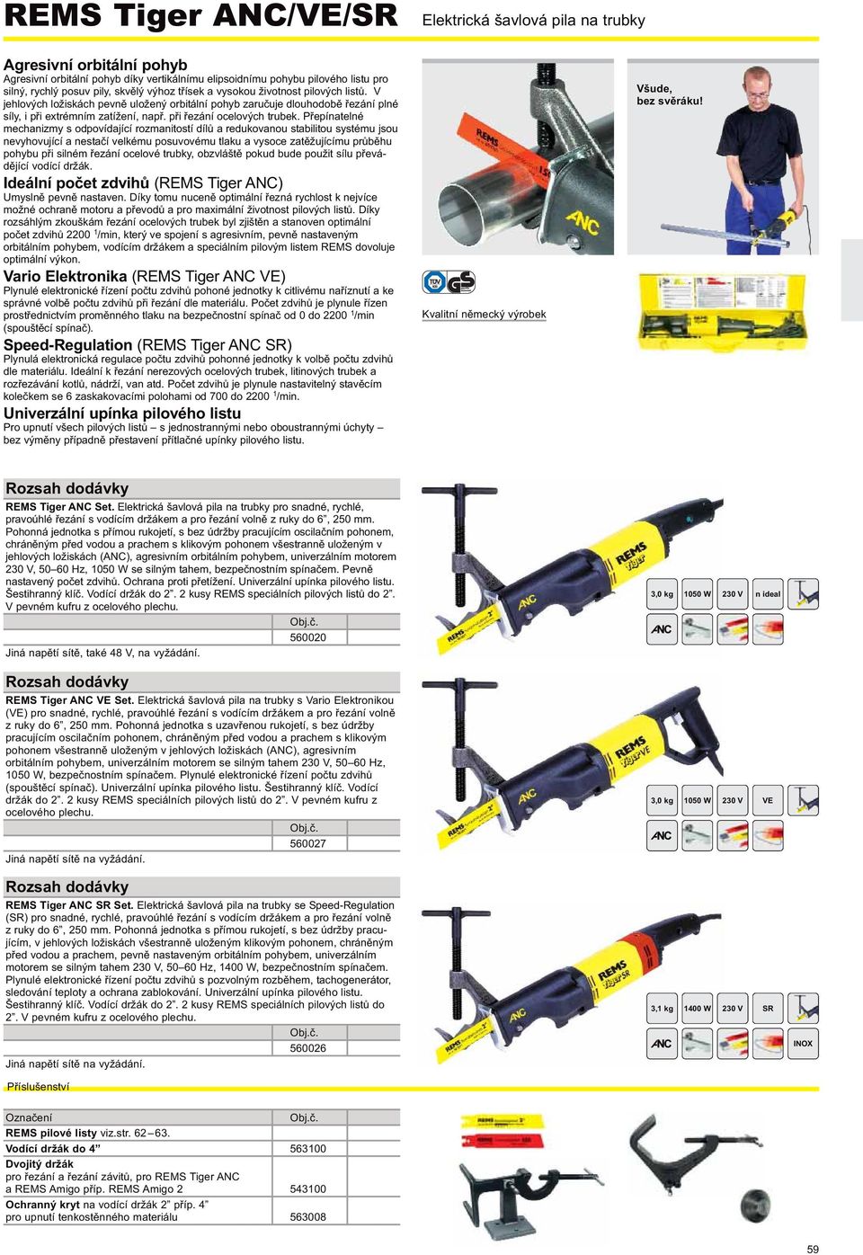 Přepínatelné mechanizmy s odpovídající rozmanitostí dílů a redukovanou stabilitou systému jsou nevyhovující a nestačí velkému posuvovému tlaku a vysoce zatěžujícímu průběhu pohybu při silném řezání