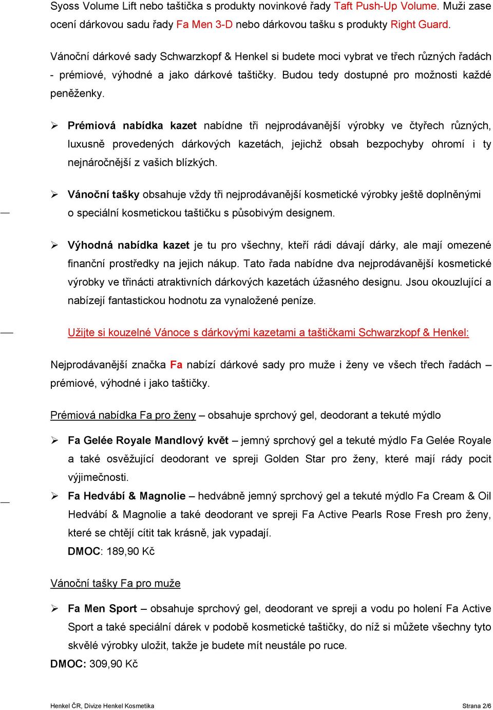 Prémiová nabídka kazet nabídne tři nejprodávanější výrobky ve čtyřech různých, luxusně provedených dárkových kazetách, jejichž obsah bezpochyby ohromí i ty nejnáročnější z vašich blízkých.